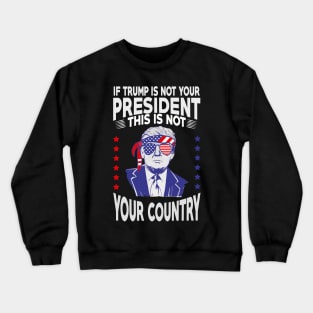 If Trump is not your president this is not Your Country Crewneck Sweatshirt